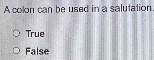 A colon can be used in a salutation.
True
False