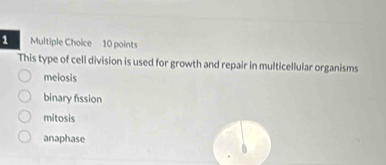 This type of cell division is used for growth and repair in multicellular organisms
meiosis
binary fission
mitosis
anaphase