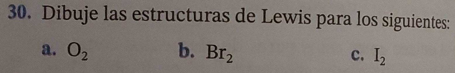 Dibuje las estructuras de Lewis para los siguientes: 
a. O_2 b. Br_2
C. I_2