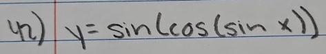 (n ) y=sin (cos (sin x))