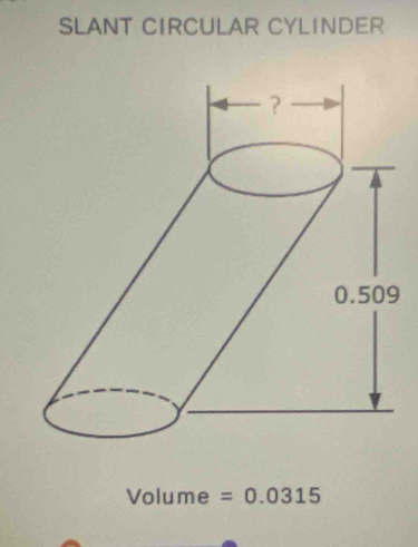 SLANT CIRCULAR CYLINDER
Volume =0.0315