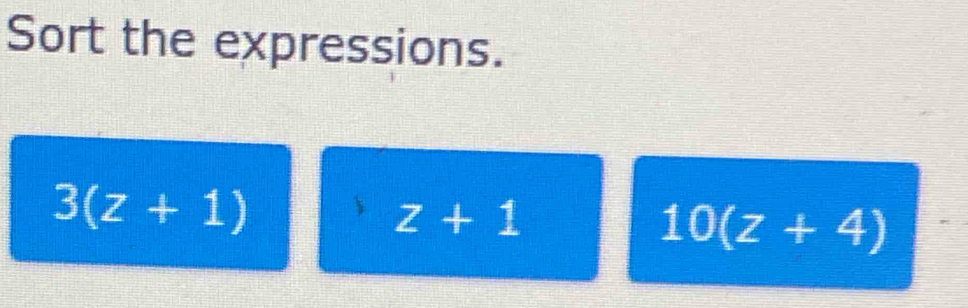 Sort the expressions.
3(z+1)
z+1
10(z+4)