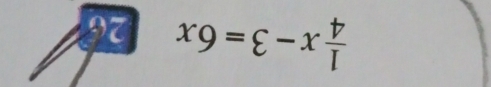  1/4 x-3=6x 26