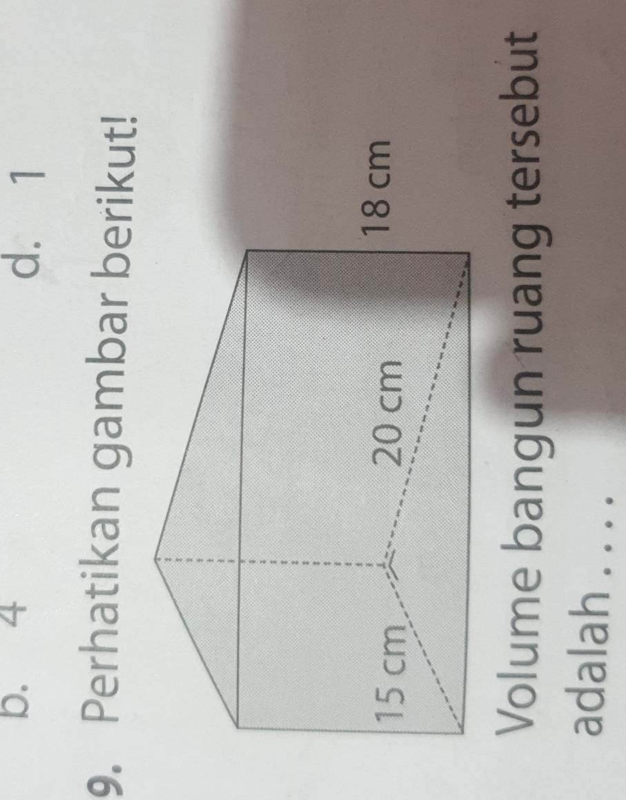 D. 4 d. 1
9. Perhatikan gambar berikut!
Volume bangun ruang tersebut
adalah . . . .