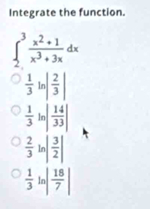 Integrate the function.
∈t _2^(3frac x^2)+1x^3+3xdx
 1/3 ln | 2/3 |
 1/3  ln  14/33 |
 2/3  ln | 3/2 |
 1/3  ln  18/7 