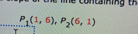 he lie containing th
P_1(1,6), P_2(6,1)