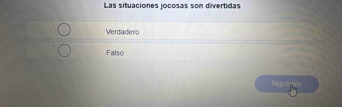 Las situaciones jocosas son divertidas
Verdadero
Falso
Sigui