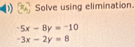 Solve using elimination.
-5x-8y=-10
-3x-2y=8