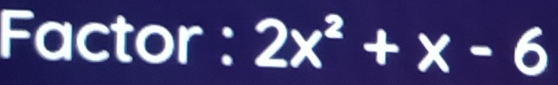 Factor : 2x^2+x-6