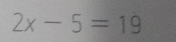 2x-5=19