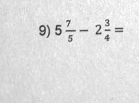 5 7/5 -2 3/4 =