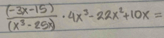  ((-3x-15))/(x^3-25x) · 4x^3-22x^2+10x=