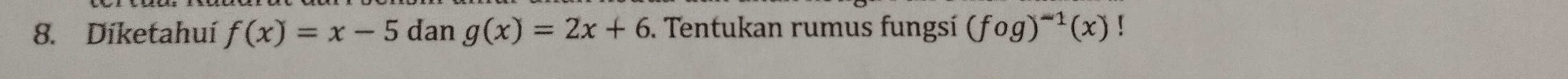 Diketahuí f(x)=x-5 dan g(x)=2x+6. Tentukan rumus fungsí (fog)^-1(x)!