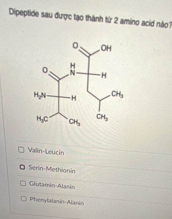 Dipeptide sau được tạo thành từ 2 amino acid nào?
Valin-Leucin
Serin-Methionin
Glutamin-Alanin
Phenylalanin-Alanin