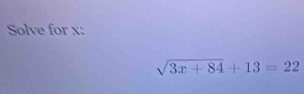 Solve for x :
sqrt(3x+84)+13=22