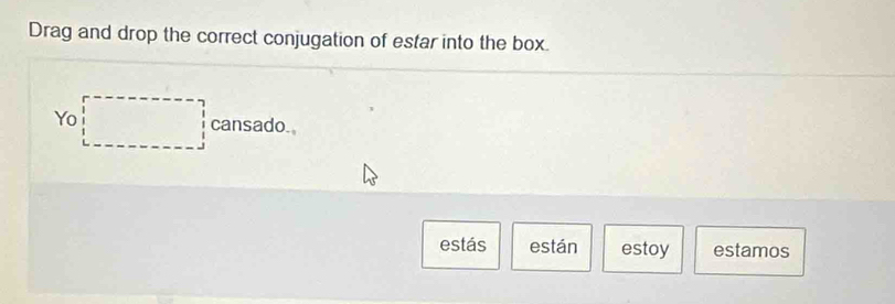 Drag and drop the correct conjugation of estar into the box.
Yo□  cansado.
estás están estoy estamos