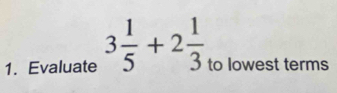 Evaluate 3 1/5 +2 1/3  to lowest terms