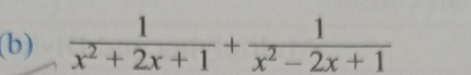  1/x^2+2x+1 + 1/x^2-2x+1 