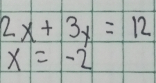 2x+3y=12
x=-2