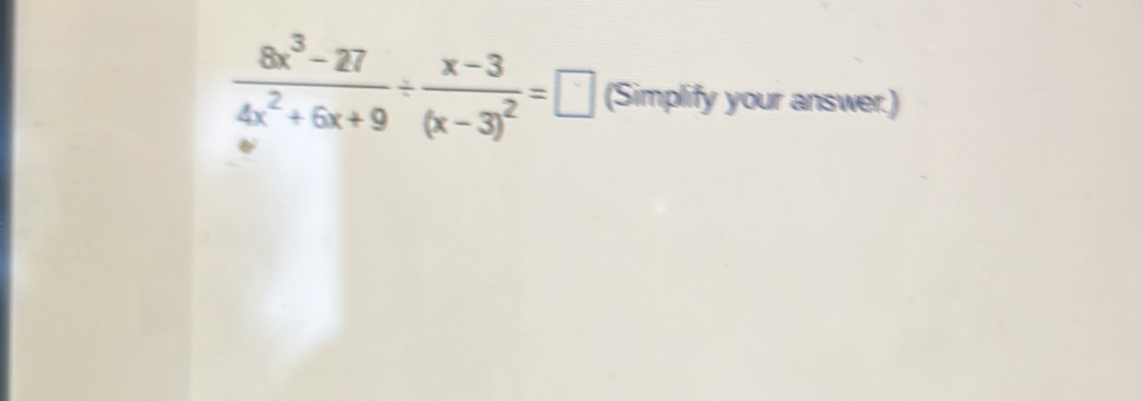  (8x^3-27)/4x^2+6x+9 / frac x-3(x-3)^2=□ (Simplify your answer.)