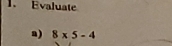 Evaluate 
a) 8* 5-4