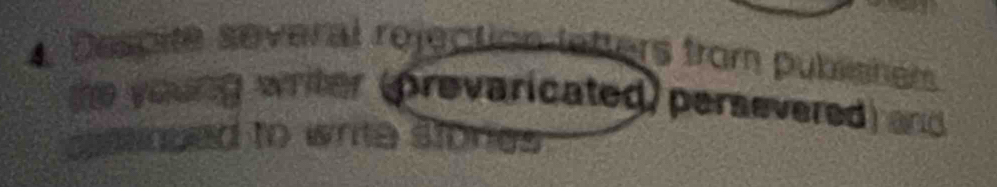 Despite several rejection letters from publsher 
he young writer (prevaricated) persevered) and 
salinped to write stones