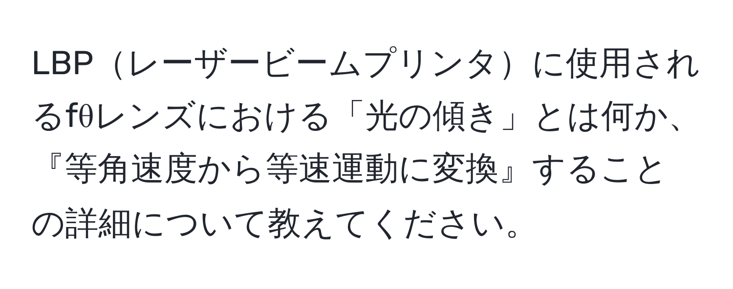 LBPレーザービームプリンタに使用されるfθレンズにおける「光の傾き」とは何か、『等角速度から等速運動に変換』することの詳細について教えてください。