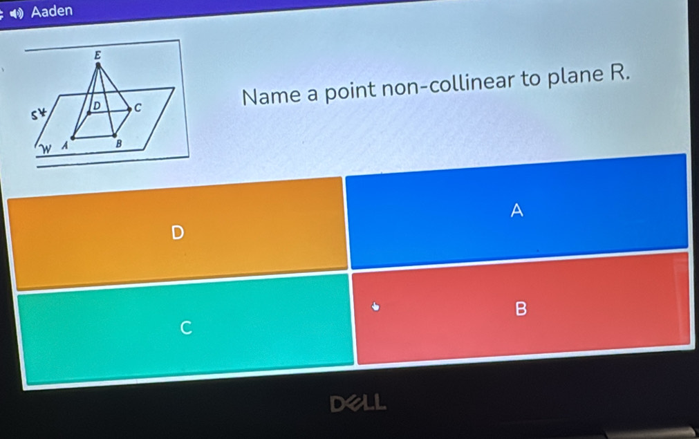 Aaden 
E 
st Name a point non-collinear to plane R.
D C
w A B 
A 
D 
B 
Dell