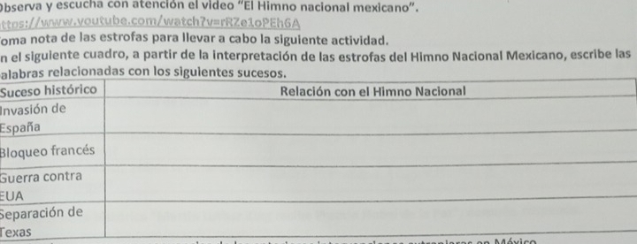 Observa y escucha con atención el video “El Himno nacional mexicano”. 
tps://www.voutube.com/watch7v=rRZe1oPEh6A 
Toma nota de las estrofas para llevar a cabo la siguiente actividad. 
n el siguiente cuadro, a partir de la interpretación de las estrofas del Himno Nacional Mexicano, escribe las 
a 
S 
In 
Es 
Bl 
G 
EU 
Se 
Te