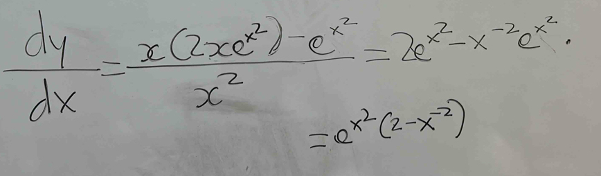  dy/dx =frac x(2xe^2)-e^(x^2)x^2=2e^(x^2)-x^(-2)e^(x^2)
=e^(x^2)(2-x^(-2))