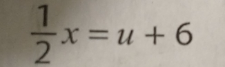  1/2 x=u+6