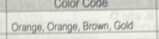 Color Code 
Orange, Orange, Brown, Gold