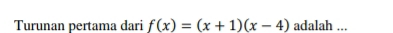 Turunan pertama dari f(x)=(x+1)(x-4) adalah ...