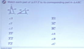 Match such part of △ XYZ to its comespanding pert in △ ABC
∠ X
overline BA
∠ T
overline AC
∠ Z
overline BC
overline XY
∠ A
overline XZ
∠ B
overline YZ
∠ C