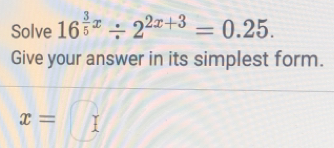 Solve 16^(frac 3)5x/ 2^(2x+3)=0.25. 
Give your answer in its simplest form.
x=□