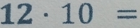 12· 10=