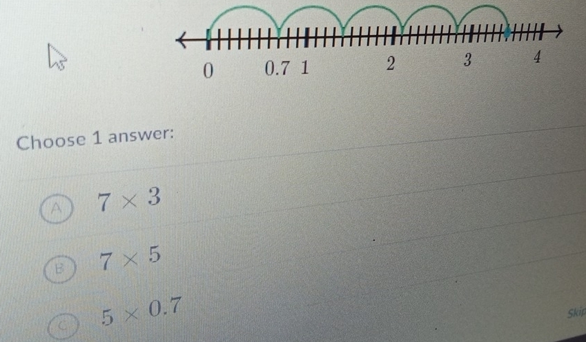 Choose 1 answer:
A 7* 3
B 7* 5
( 5* 0.7
Skip