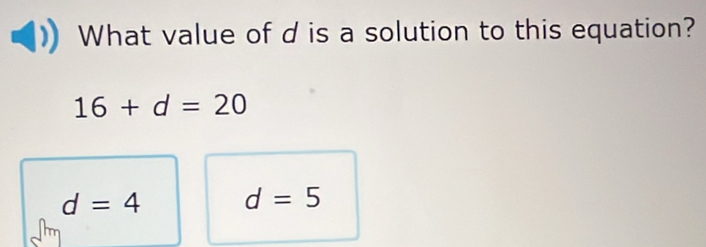 What value of d is a solution to this equation?
16+d=20
d=4 d=5