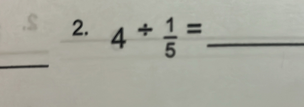 4/  1/5 = _ 
_