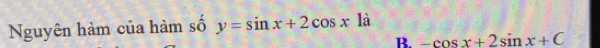 Nguyên hàm của hàm số y=sin x+2cos x1a
B. -cos x+2sin x+C