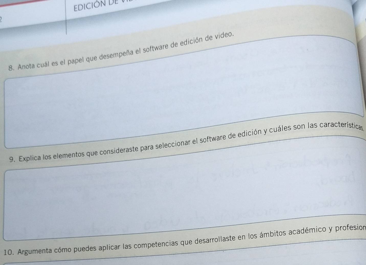 EDICIÓN DE 
8. Anota cuál es el papel que desempeña el software de edición de video 
9. Explica los elementos que consideraste para seleccionar el software de edición y cuáles son las características 
10. Argumenta cómo puedes aplicar las competencias que desarrollaste en los ámbitos académico y profesion