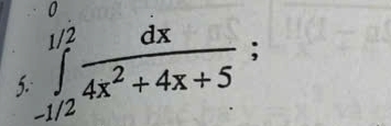 0 
5. ∈tlimits _(-1/2)^(1/2) dx/4x^2+4x+5 