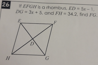 If EFGH is a rhombus, ED=5x-1,
DG=3x+5 , and FH=34.2 , find FG.