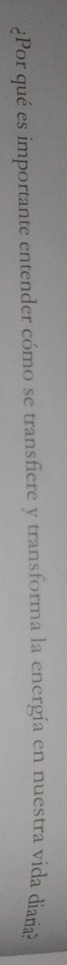 ¿Por qué es importante entender cómo se transfiere y transforma la energía en nuestra vida diara?