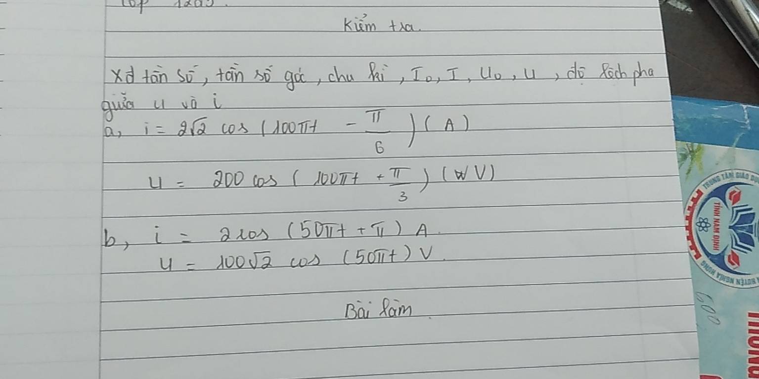 kiām +ha. 
xd tān Sō, tàin sō gà, chu Ri, I_0, I, Uo, U, do Rich pha 
guiǒo u vò i 
a, i=2sqrt(2)cos (100π t- π /6 )(A)
u=200cos (100π t+ π /3 )(WV)
b, i=2cos (50π t+π )A
u=100sqrt(2)cos (50π t)V
Bai Ram