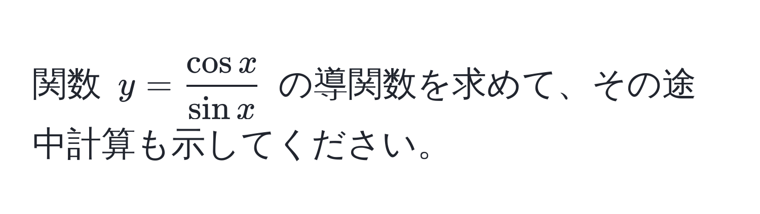 関数 $y =  cos x/sin x $ の導関数を求めて、その途中計算も示してください。