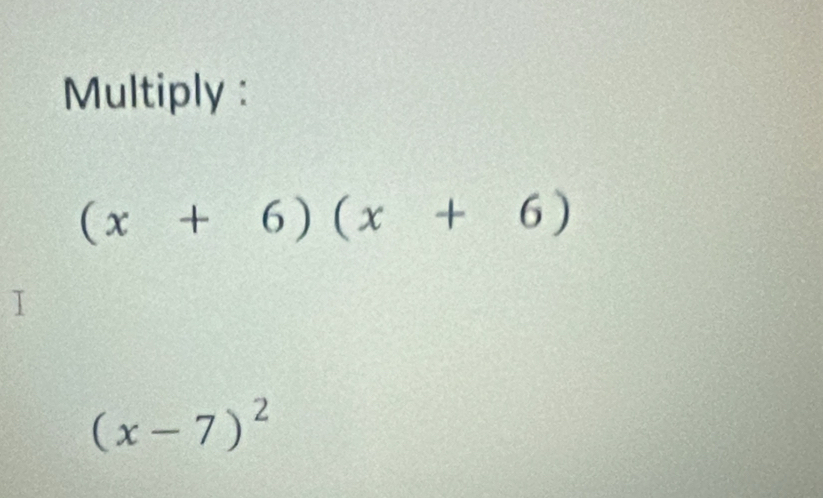 Multiply :
(x+6)(x+6)
(x-7)^2