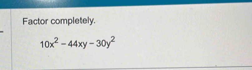 Factor completely.
10x^2-44xy-30y^2