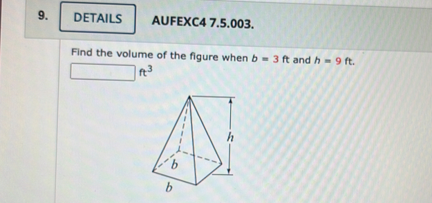 DETAILS AUFEXC4 7.5.003. 
Find the volume of the figure when b=3ft and h=9ft.
∴ △ ADC=∠ BAD ft^3