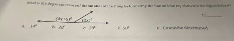 What is the degreemeasureof the smaller of the 2 anglesformedby the line and the ray shown in the figure below?
1)_
a.C. 58° e. Cannotbe determined